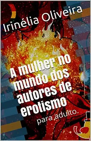 A mulher no mundo dos autores de erotismo: para adulto. – Irinélia Oliveira