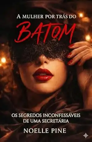 A MULHER POR TRÁS DO BATOM: OS SEGREDOS INCONFESSÁVEIS DE UMA SECRETÁRIA – Noelle Pine