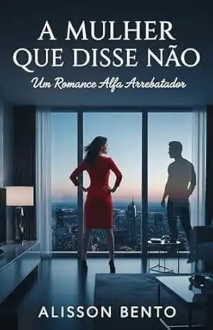 A Mulher Que Disse Não: Um Romance Alfa Arrebatador (Cláusulas do Bilionário) - Alisson  Bento