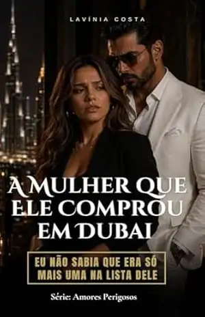 A Mulher que Ele Comprou em Dubai: Eu não sabia que era só mais uma na lista dele (Amores Perigosos) – Lavínia Costa