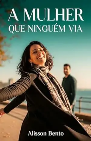 A Mulher que Ninguém Via: Nunca é tarde para viver uma paixão avassaladora (Domínio & Cura) – Alisson Bento