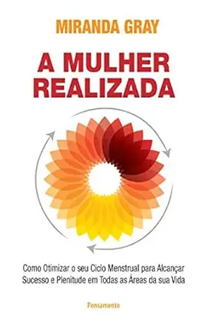 A mulher realizada: Como otimizar o seu ciclo menstrual para alcançar sucesso e plenitude em todas as áreas da sua vida – Miranda Gray