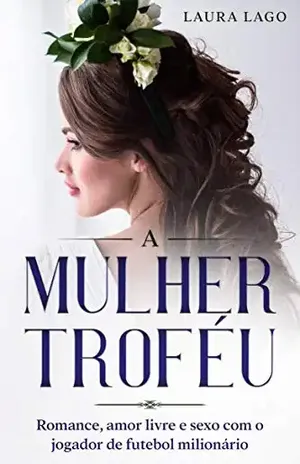 A Mulher Troféu: Romance, Amor Livre e Sexo com o Jogador de Futebol Milionário – Laura Lago