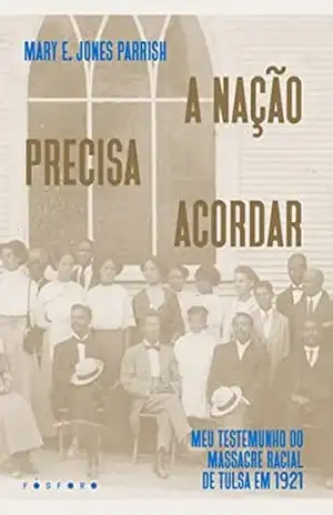 A Nação Precisa Acordar:: Meu Testemunho Do Massacre Racial De Tulsa Em 1921 – Mary Parrish
