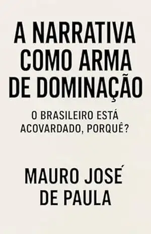 A narrativa como arma de dominação.: O Brasileiro está acovardado, porque? – Mauro José de Paula