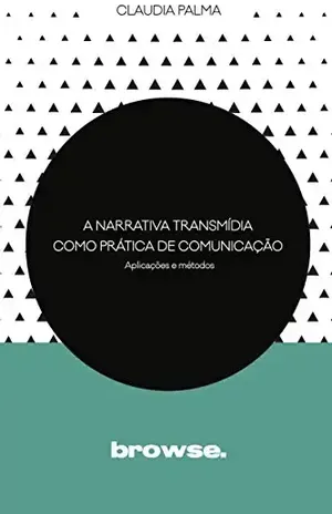 A Narrativa Transmídia como Prática de Comunicação: Aplicações e Métodos - Claudia Palma