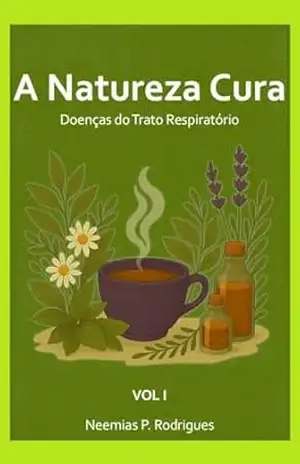 A Natureza Cura Vol. I: Doenças do Trato Respiratório - NEEMIAS RODRIGUES