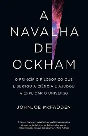 A navalha de Ockham: O princípio filosófico que libertou a ciência e ajudou a explicar o universo – Johnjoe McFadden