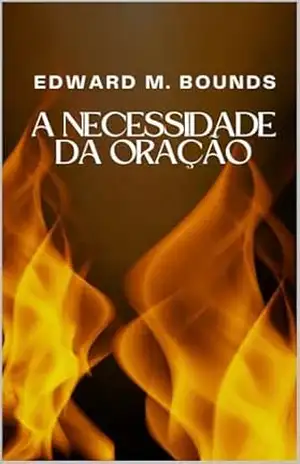 A NECESSIDADE DA ORAÇÃO – Edward  M. Bounds
