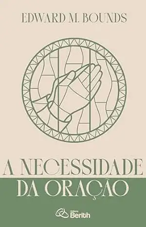 A Necessidade da Oração (Vida de Oração) – Edward M. Bounds