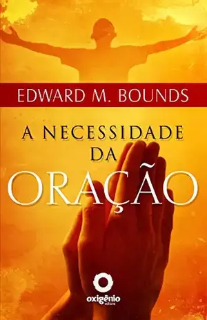 A Necessidade de Oração - Edward Bounds