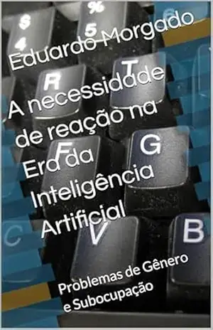A necessidade de reação na Era da Inteligência Artificial: Problemas de Gênero e Subocupação – Eduardo Morgado