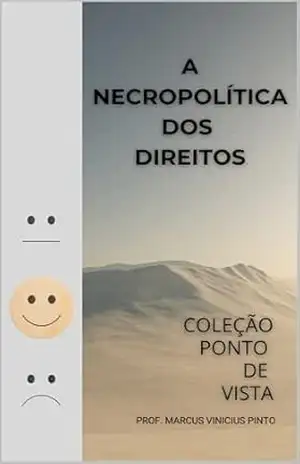 A NECROPOLÍTICA DOS DIREITOS: UMA ODISSEIA PÓS–MORTEM NA ERA DA HIPERSENSIBILIDADE (Coleção Ponto de Vista Livro 5) – MARCUS PINTO