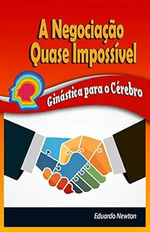 A Negociação quase Impossível: Ginástica para o Cérebro – Eduardo Newton