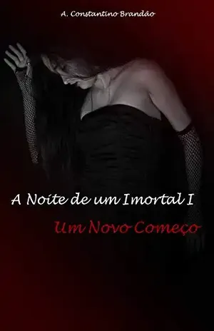 A Noite de um Imortal I: Um Novo Começo - A. Constantino Brandão