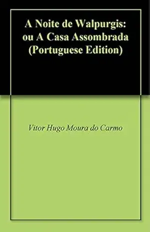 A Noite de Walpurgis: ou A Casa Assombrada - Vitor Hugo Moura do Carmo
