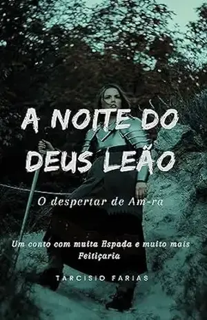 A NOITE DO DEUS LEÃO: O Despertar de Am–Ra - Tarcisio Farias