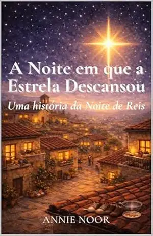 A Noite em que a Estrela Descansou: Uma história da Noite de Reis - Annie Noor