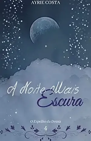 A Noite Mais Escura (O Espelho da Deusa Livro 4) – Ayrie Costa