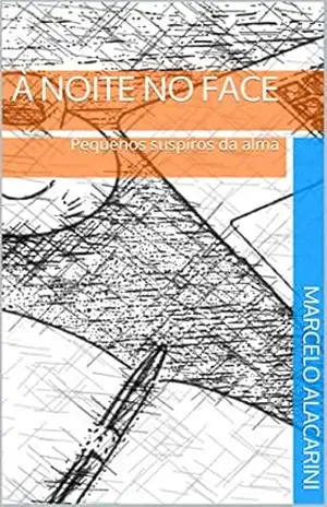 À Noite no Face: Pequenos suspiros da alma (Poesias Diversas Livro 1) – Marcelo Alacarini