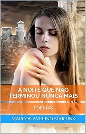 A NOITE QUE NÃO TERMINOU NUNCA MAIS: POEMAS (OLYMPUS Livro 18) – MARCOS AVELINO MARTINS
