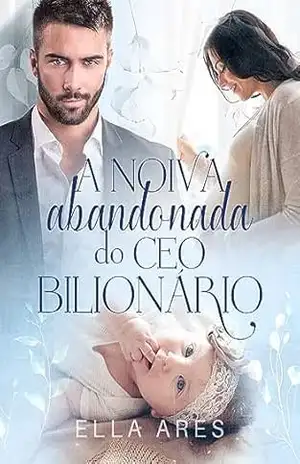 A NOIVA ABANDONADA DO CEO BILIONÁRIO – ELLA  ARES