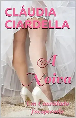 A Noiva: Um Convidado Inesperado - Cláudia Ciardella