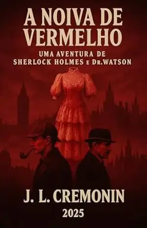 A Noiva de Vermelho: Uma aventura de Sherlock Holmes e Dr. Watson (O Legado de Baker Street Livro 2) – J. L.  Cremonin