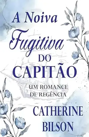 A Noiva Fugitiva do Capitão: Um Romance de Regência (Românticas Festas Livro 3) – Catherine Bilson