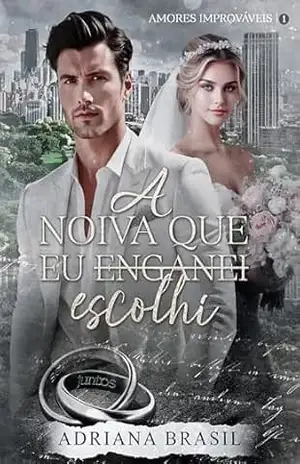 A Noiva que Eu (enganei): Escolhi (Série Amores Improváveis Livro 1) – Adriana  Brasil