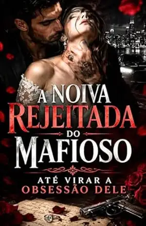 A Noiva Rejeitada do Mafioso — Até Virar a Obsessão Dele: Uma história de rejeição, perigo e obsessão sobre a mulher que o mafioso jurou não querer e nunca mais conseguiu esquecer – Jhey P