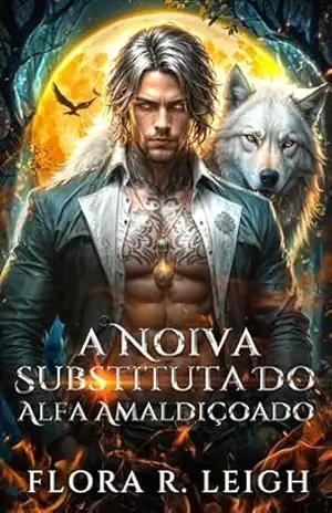 A Noiva Substituta do Alfa Amaldiçoado: Um Bebê Secreto Companheira Rejeitada Romance Proibida Lobisomem Metamorfo (Ligado à Lua Livro 1) - Flora R.  Leigh