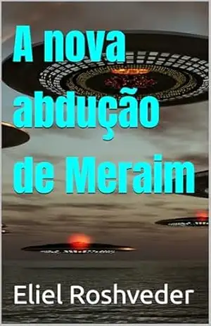 A nova abdução de Meraim (Aliens e Mundos Paralelos Livro 59) – Eliel Roshveder