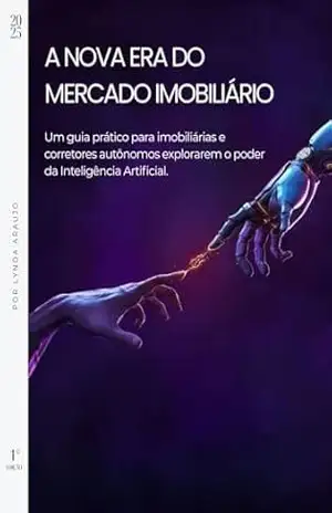 A Nova Era do Mercado Imobiliário: Um guia prático para imobiliárias e corretores autônomos explorarem o poder da Inteligência Artificial. (Mercado Imobiliario) – Lynda Araujo