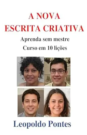A NOVA ESCRITA CRIATIVA: Aprenda sem mestre Curso em 10 lições – LEOPOLDO PONTES