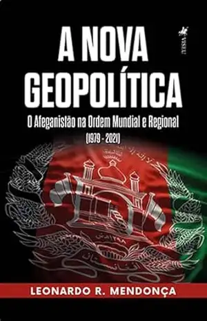 A Nova Geopolítica: O Afeganistão na Ordem Mundial e Regional (1979 – 2021) – Leonardo R. Mendonça