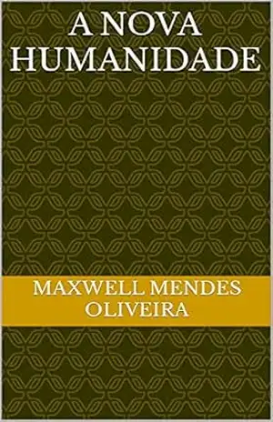 A nova humanidade – Maxwell Mendes Oliveira
