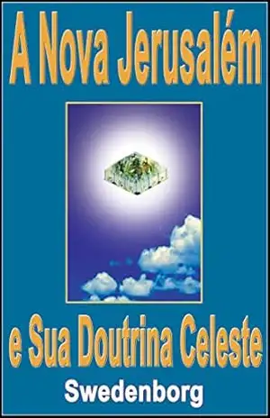 A Nova Jerusalém e Sua Doutrina Celeste: A Cidade Santa – Emanuel Swedenborg