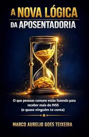 A NOVA LÓGICA DA APOSENTADORIA: O que pessoas comuns estão fazendo para receber mais do INSS (e quase ninguém te conta) – Marco Aurélio Góes Teixeira