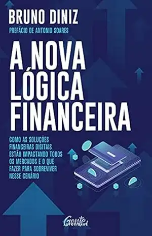 A nova lógica financeira: Como as soluções financeiras digitais estão impactando todos os mercados e o que fazer para sobreviver nesse cenário – Bruno Diniz
