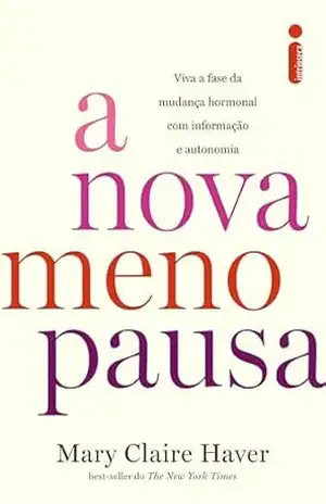 A nova menopausa: Viva a fase da mudança hormonal com informação e autonomia – Mary Claire Haver