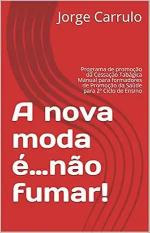 A nova moda é…não fumar!: Programa de promoção da Cessação Tabágica Manual para formadores de Promoção da Saúde para 2º Ciclo de Ensino (Psicologia da Saúde Livro 1) – Jorge Carrulo