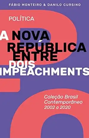 A Nova República entre dois impeachments: Coleção Brasil Contemporâneo 2002–2020 Vol. 03 - Fábio  Monteiro