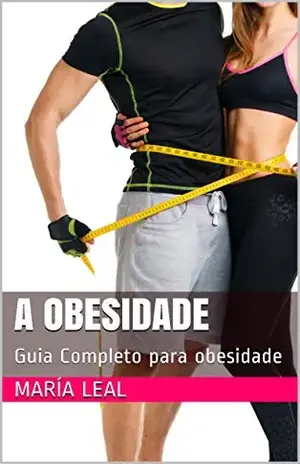 A Obesidade: Guia Completo para obesidade (O mundo da beleza Livro 4) – María Leal