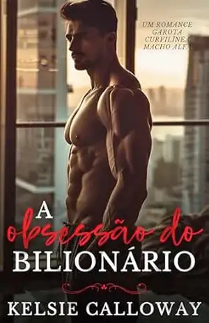 A Obsessão Do Bilionário: Um Romance Garota Curvilínea Macho Alfa (Os Machos Alfa Adoram Curvas Livro 3) – Kelsie Calloway