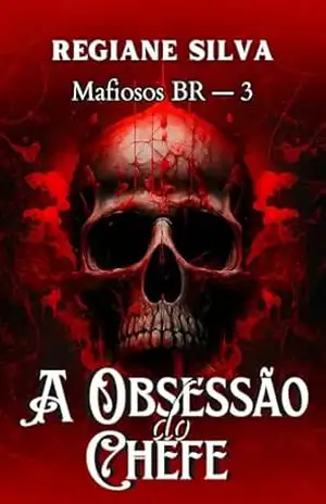 A Obsessão do Chefe: Mafiosos BR – Livro 3 (Dark Romance) – Regiane Silva