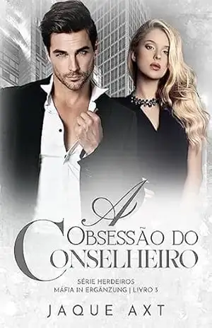 A OBSESSÃO DO CONSELHEIRO (Série herdeiros máfia In Ergänzung Livro 3) – Jaque Axt