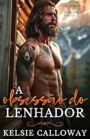 A Obsessão Do Lenhador: Um Romance Garota Curvilínea Macho Alfa (Os Machos Alfa Adoram Curvas Livro 2) – Kelsie Calloway