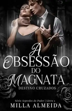 A Obsessão do Magnata: Destinos Cruzados Serie: Segredos do Poder –1 – Milla Almeida