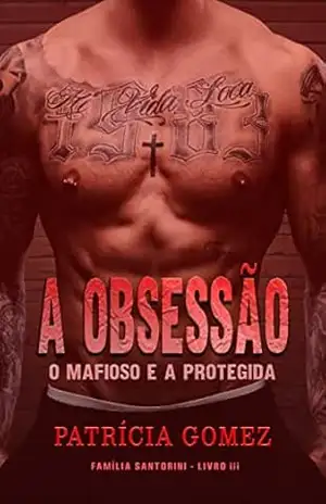 A Obsessão: O Mafioso e a Protegida (Família Santorini Livro 3) – Patrícia Gomez